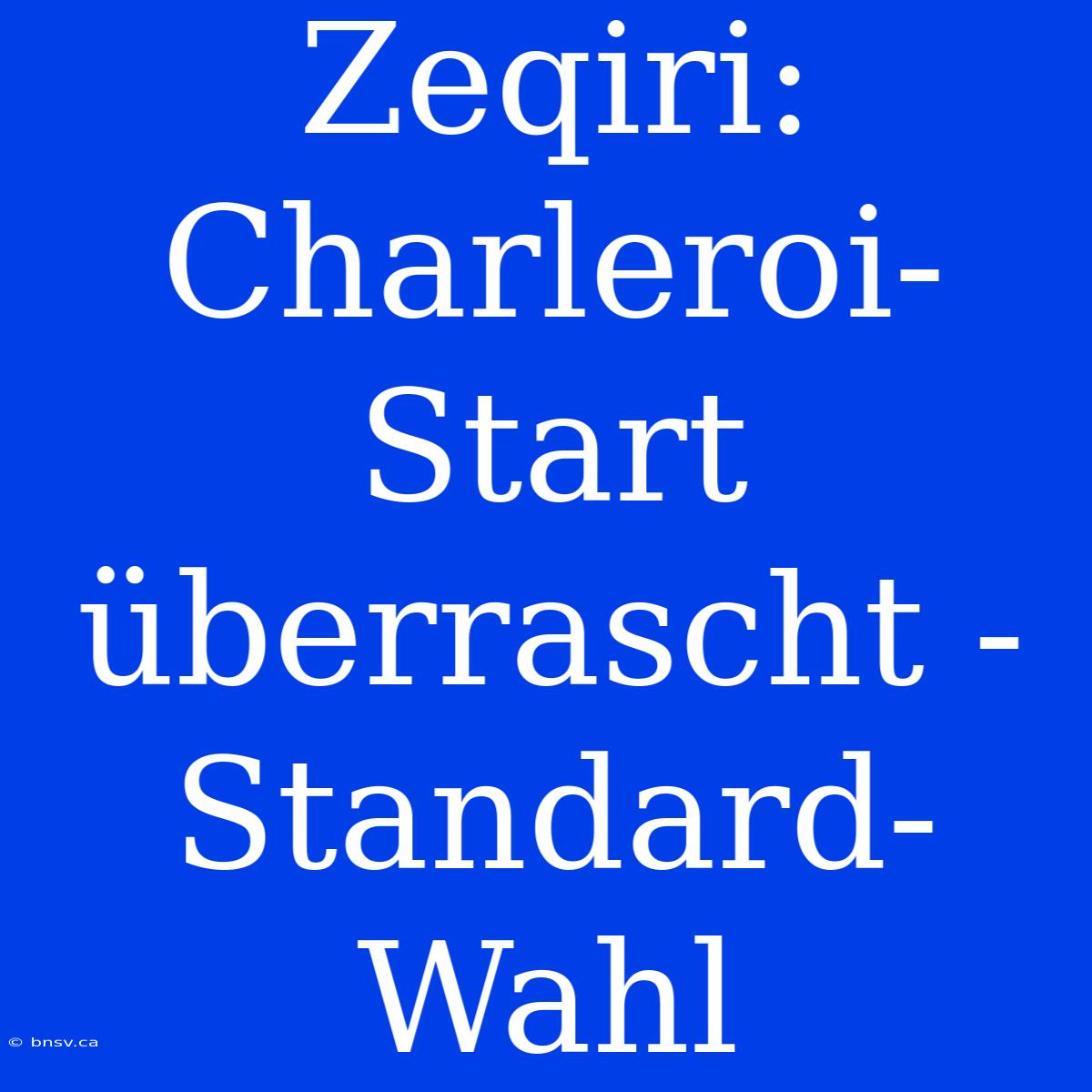 Zeqiri: Charleroi-Start Überrascht - Standard-Wahl