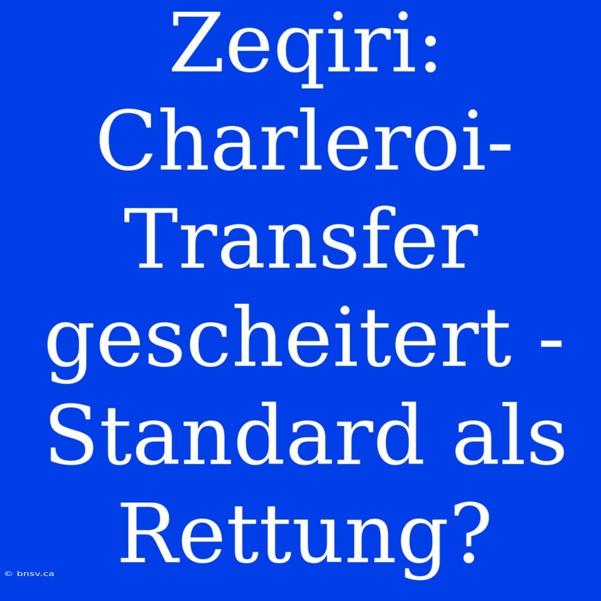 Zeqiri: Charleroi-Transfer Gescheitert - Standard Als Rettung?