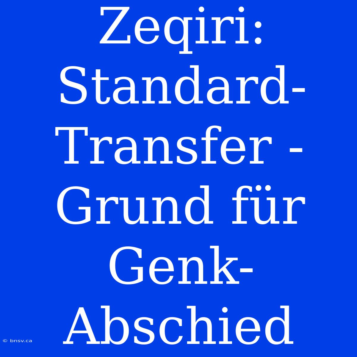 Zeqiri: Standard-Transfer - Grund Für Genk-Abschied