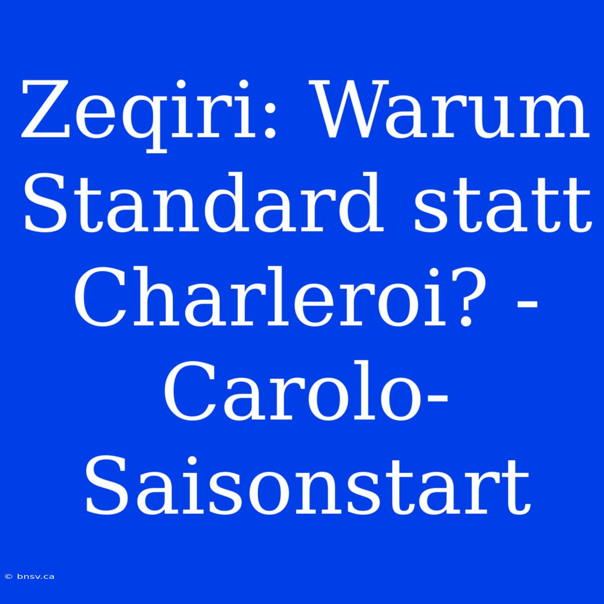 Zeqiri: Warum Standard Statt Charleroi? - Carolo-Saisonstart