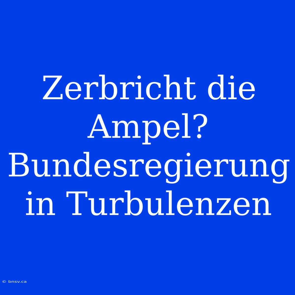 Zerbricht Die Ampel? Bundesregierung In Turbulenzen