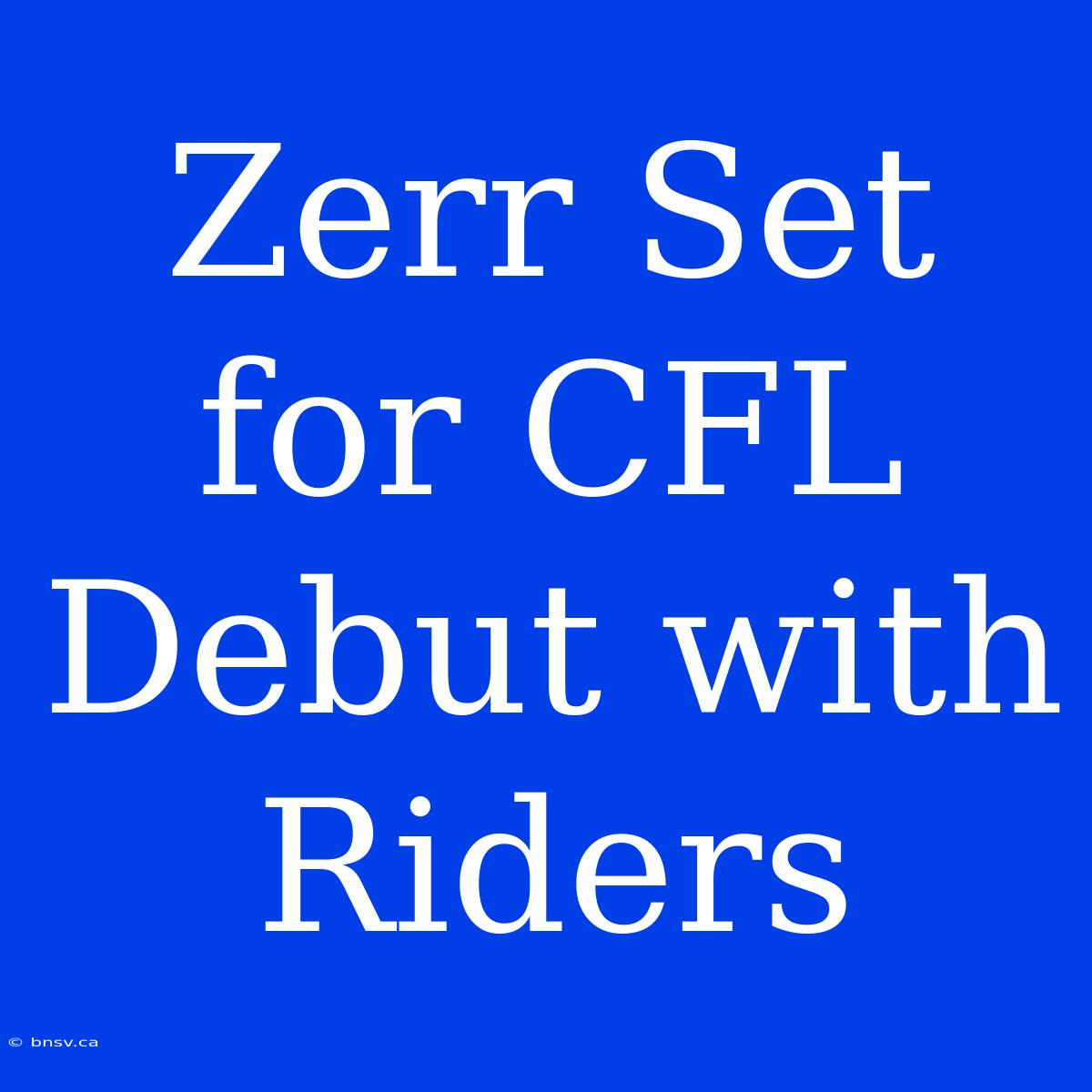 Zerr Set For CFL Debut With Riders