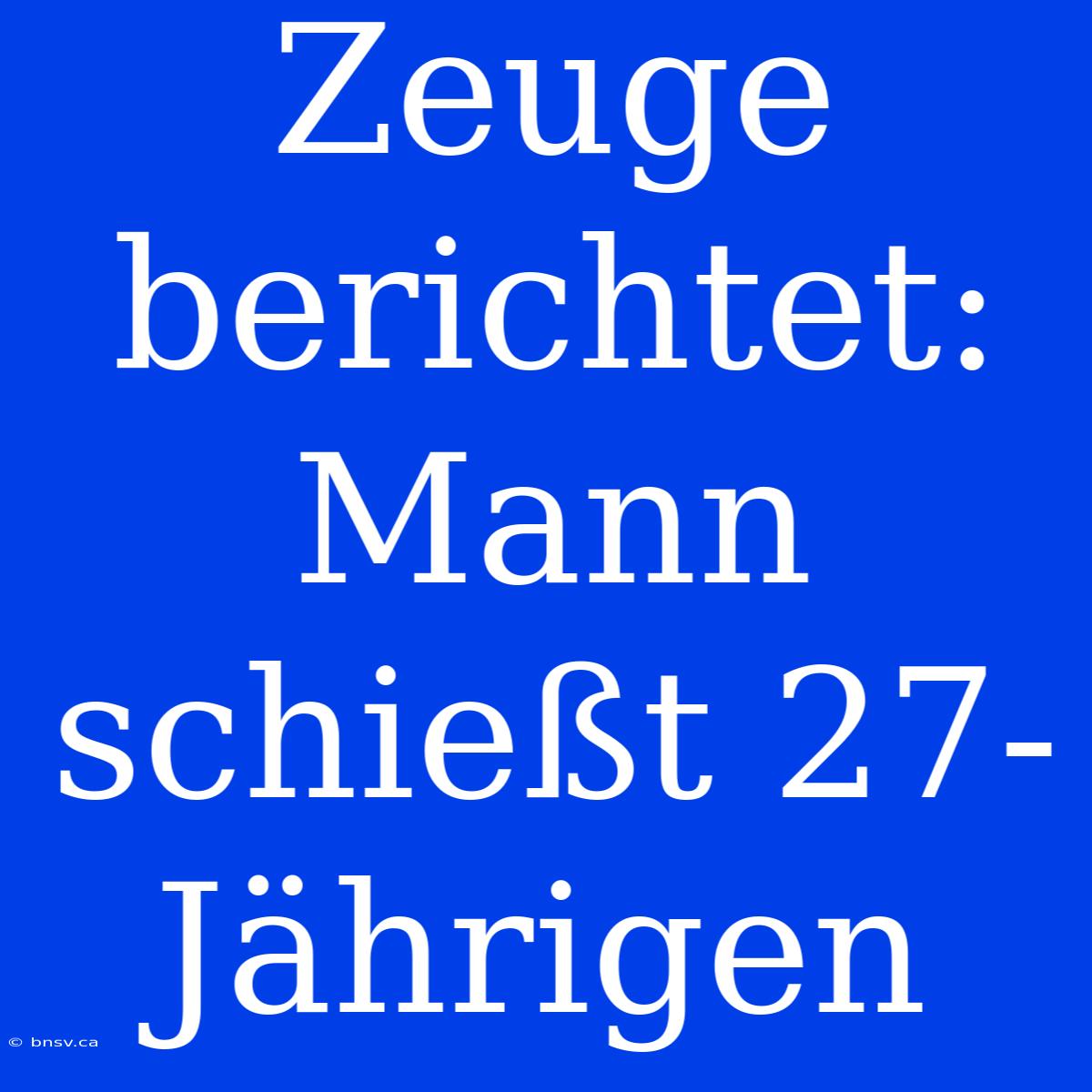 Zeuge Berichtet: Mann Schießt 27-Jährigen