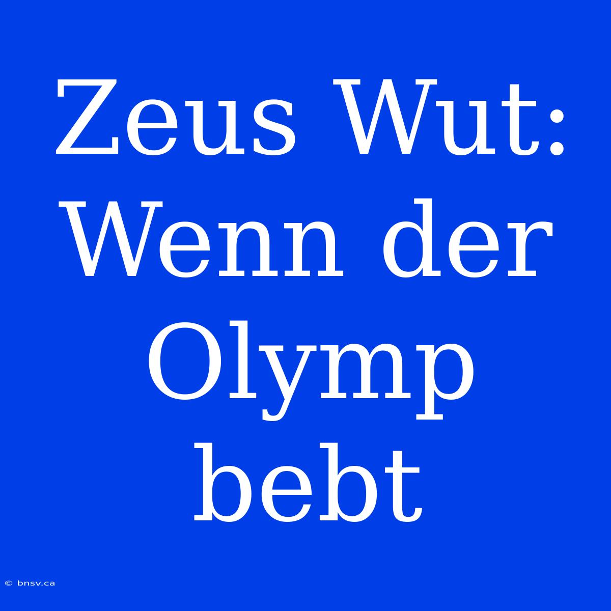 Zeus Wut: Wenn Der Olymp Bebt