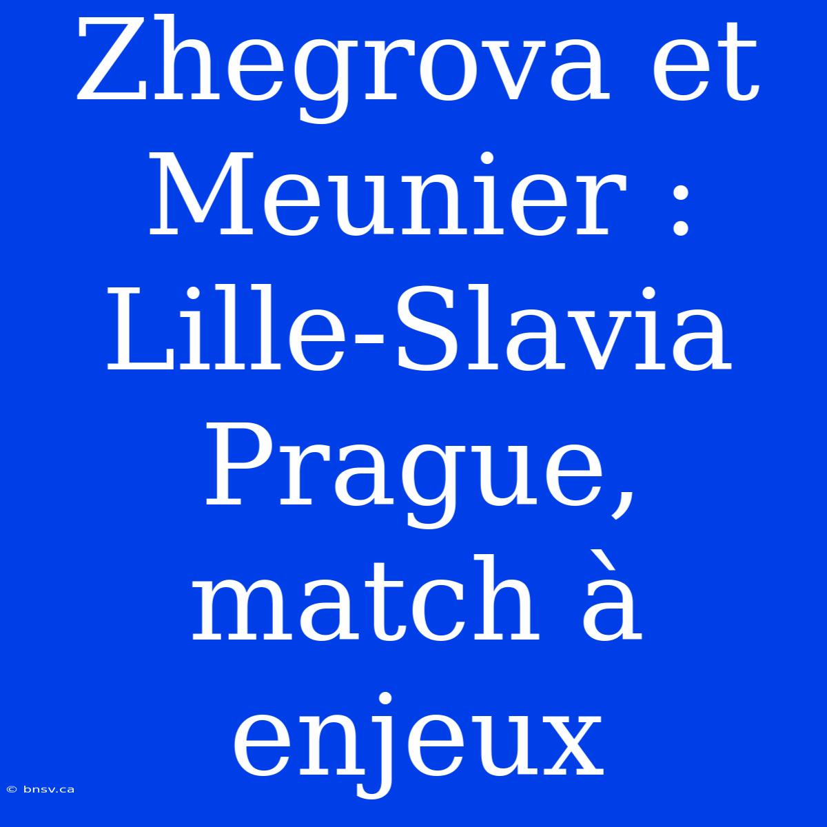 Zhegrova Et Meunier : Lille-Slavia Prague, Match À Enjeux