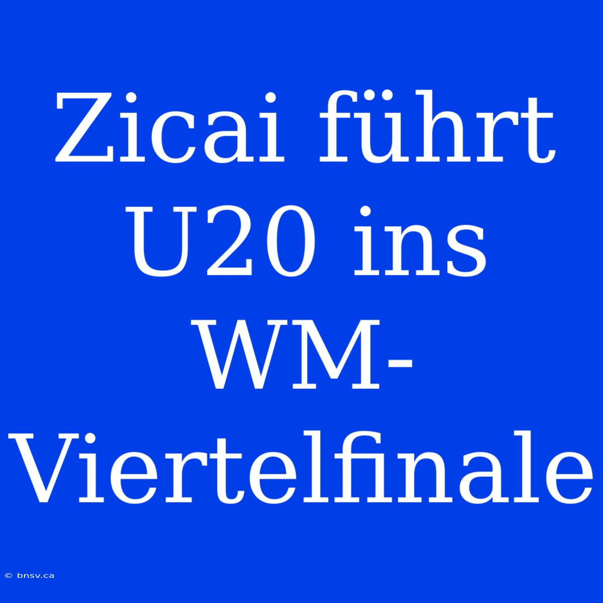 Zicai Führt U20 Ins WM-Viertelfinale