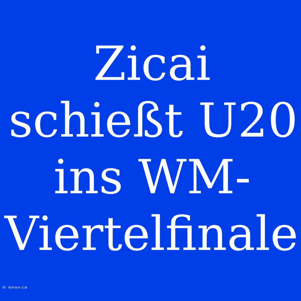 Zicai Schießt U20 Ins WM-Viertelfinale