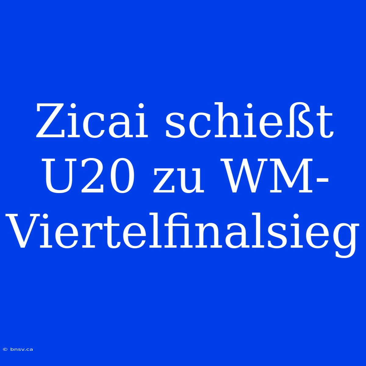 Zicai Schießt U20 Zu WM-Viertelfinalsieg