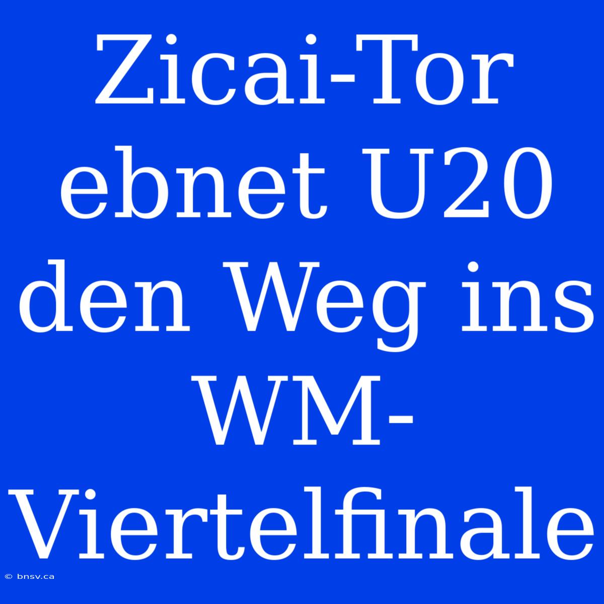 Zicai-Tor Ebnet U20 Den Weg Ins WM-Viertelfinale