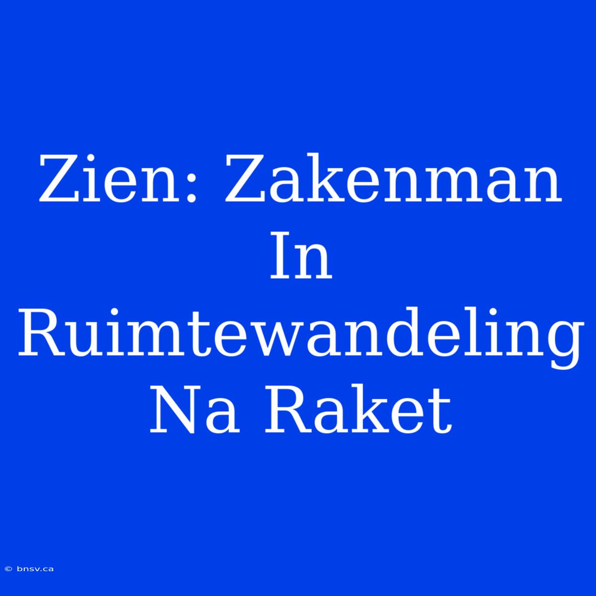 Zien: Zakenman In Ruimtewandeling Na Raket