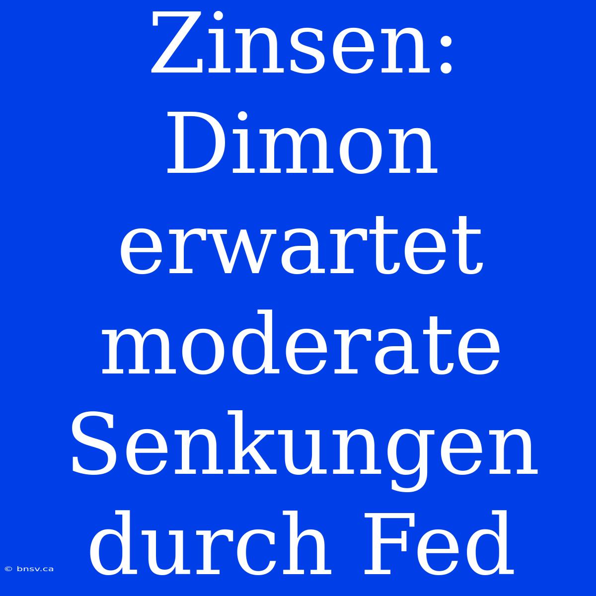 Zinsen: Dimon Erwartet Moderate Senkungen Durch Fed