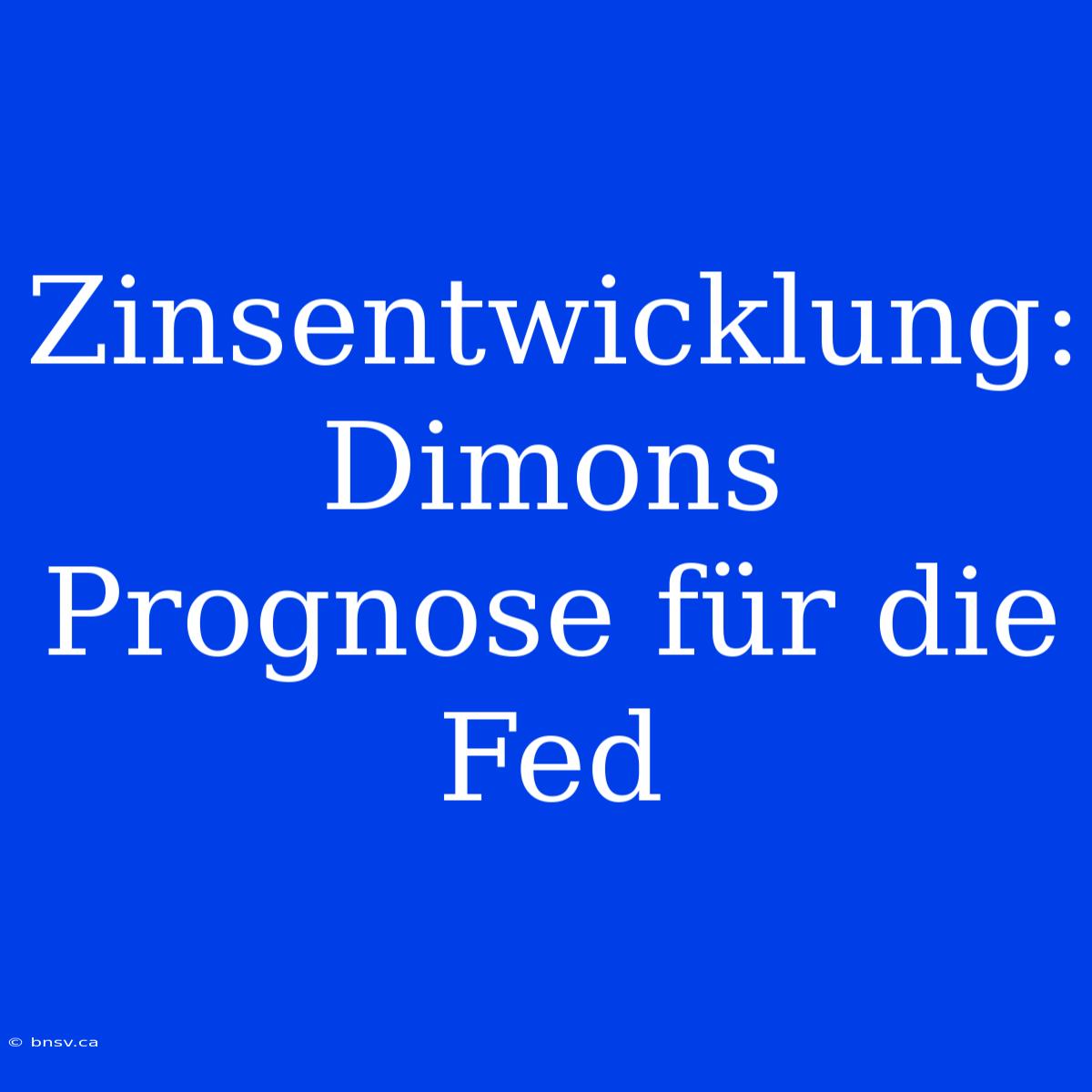 Zinsentwicklung: Dimons Prognose Für Die Fed