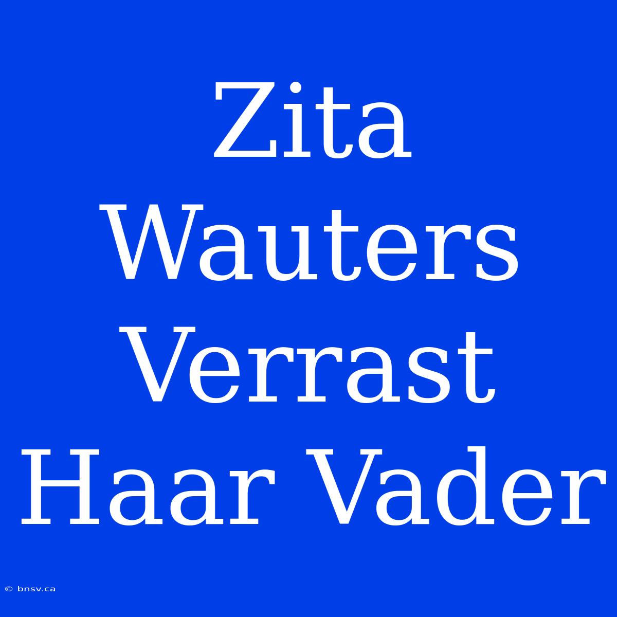 Zita Wauters Verrast Haar Vader