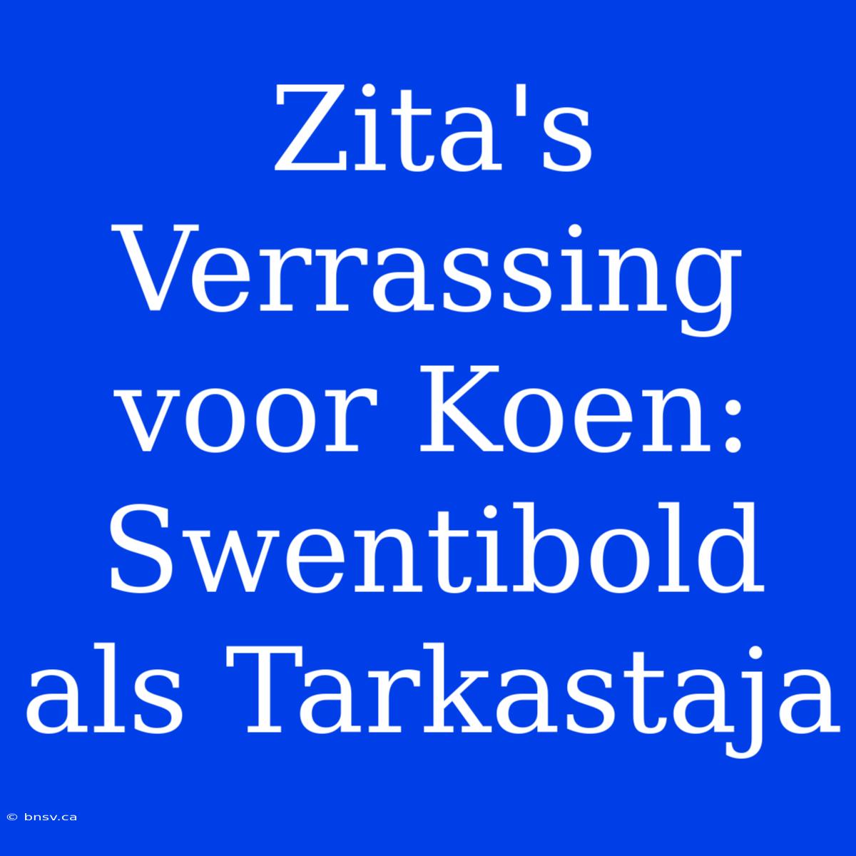 Zita's Verrassing Voor Koen: Swentibold Als Tarkastaja