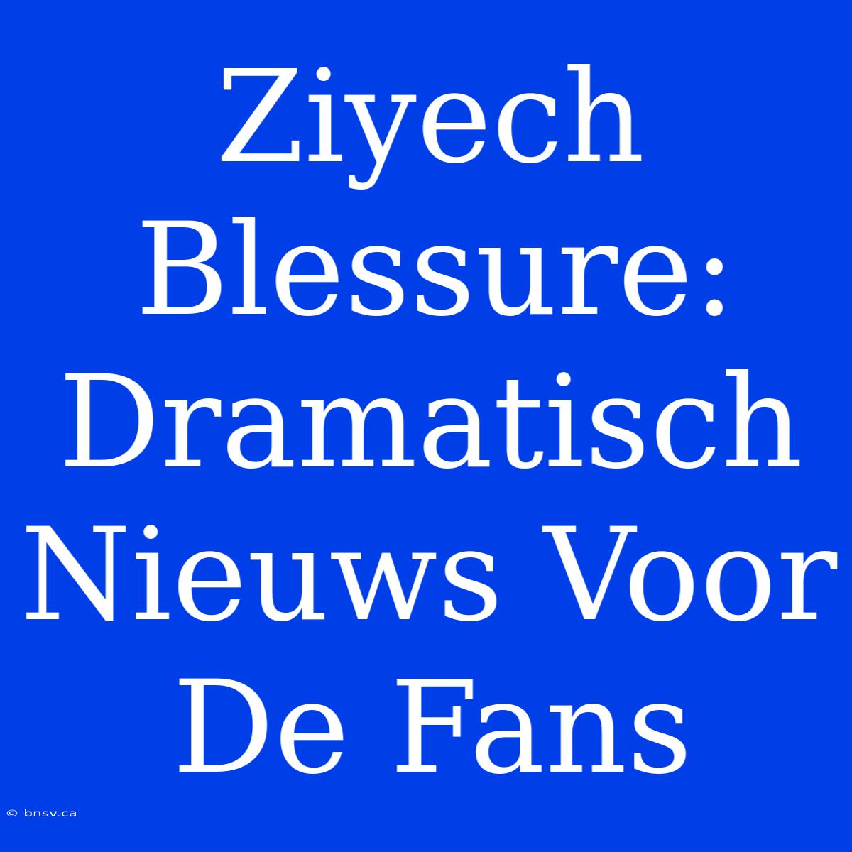 Ziyech Blessure: Dramatisch Nieuws Voor De Fans