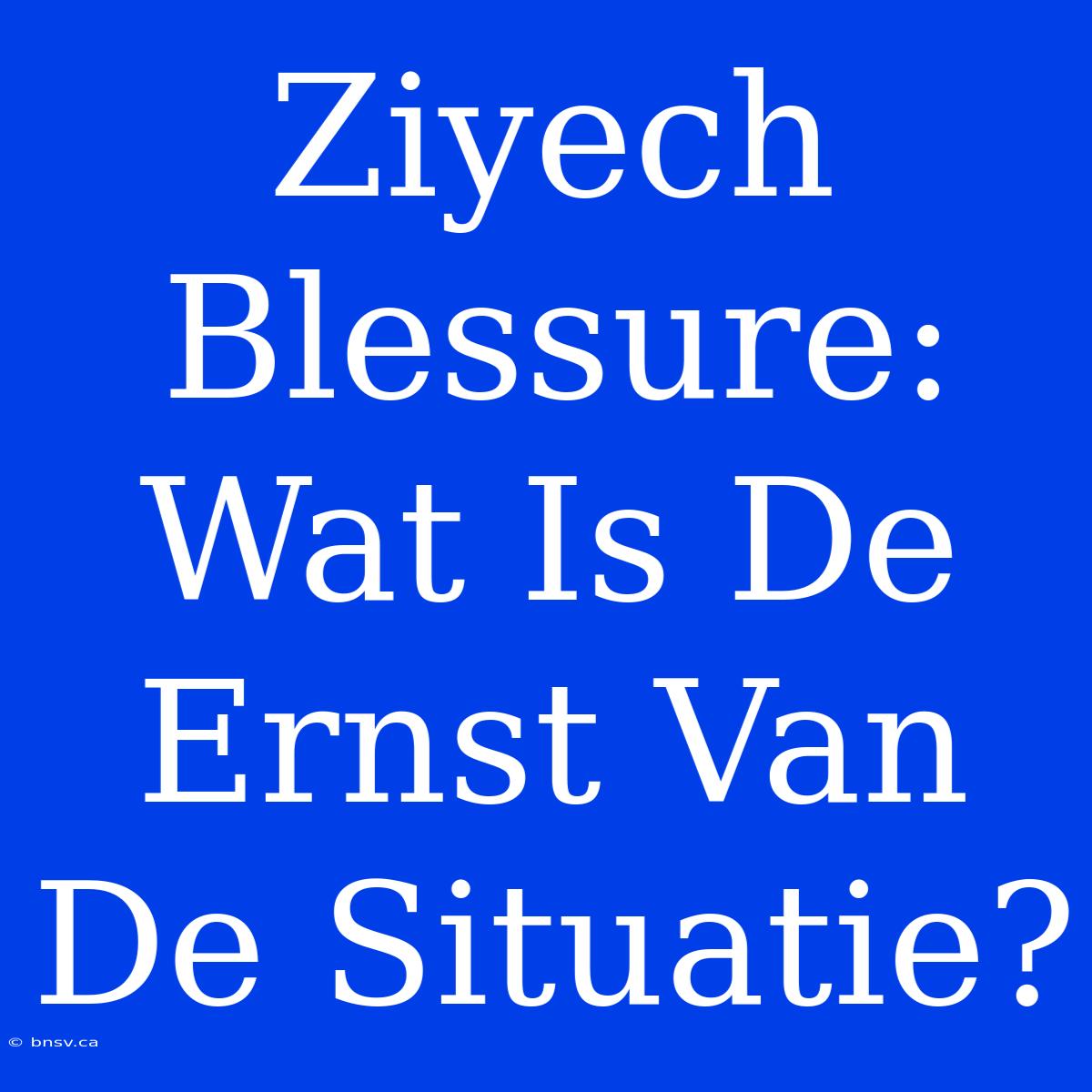 Ziyech Blessure: Wat Is De Ernst Van De Situatie?