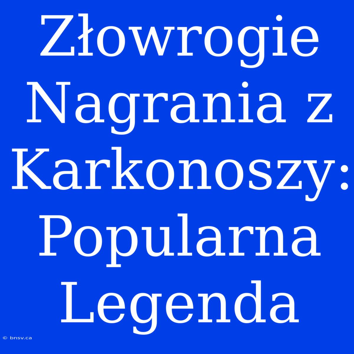 Złowrogie Nagrania Z Karkonoszy: Popularna Legenda