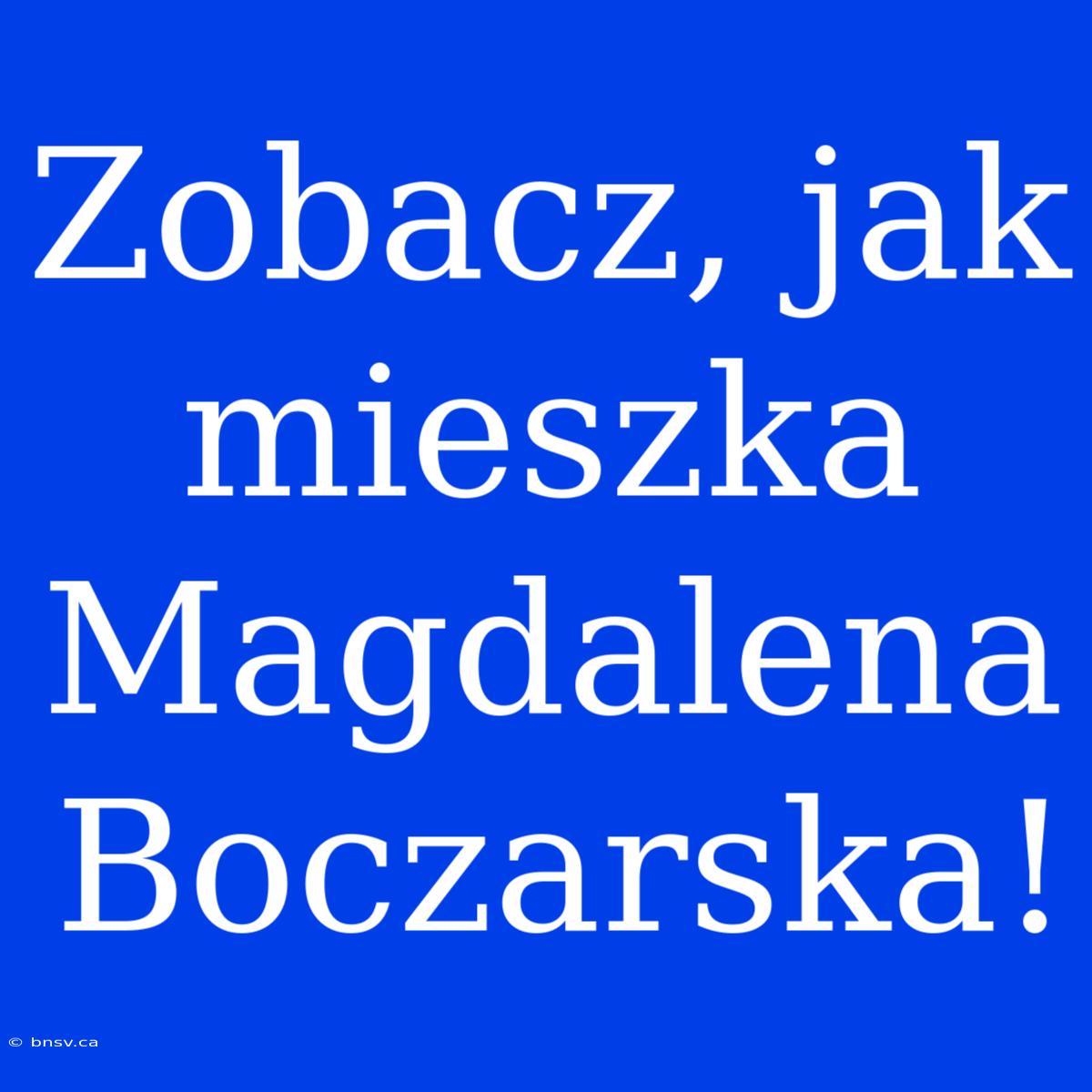 Zobacz, Jak Mieszka Magdalena Boczarska!