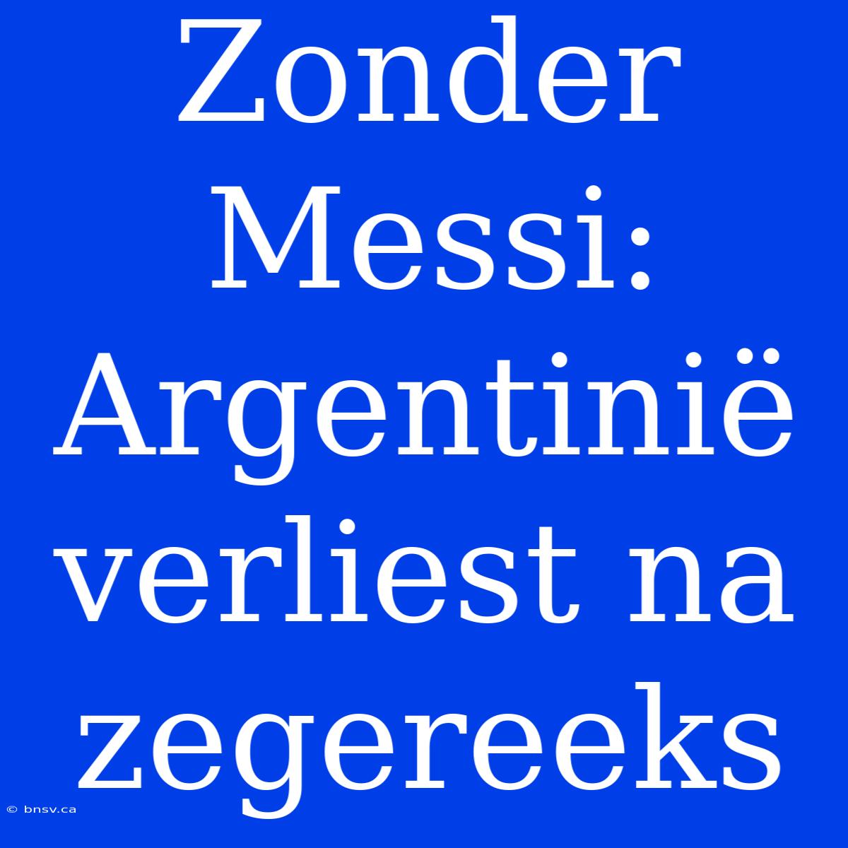 Zonder Messi: Argentinië Verliest Na Zegereeks