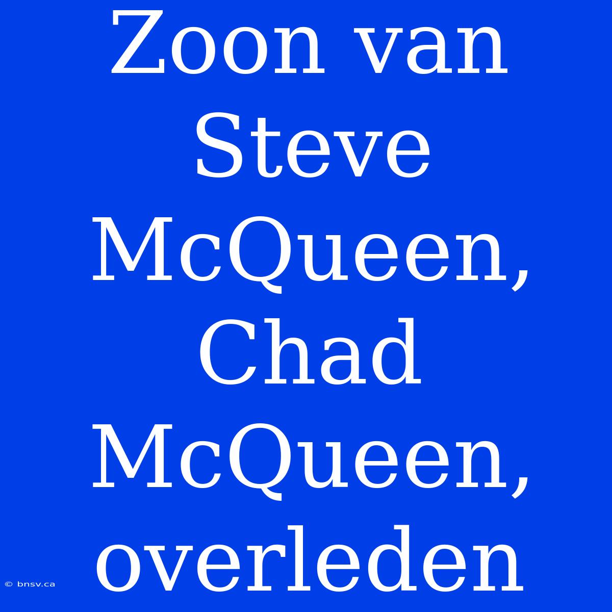 Zoon Van Steve McQueen, Chad McQueen, Overleden