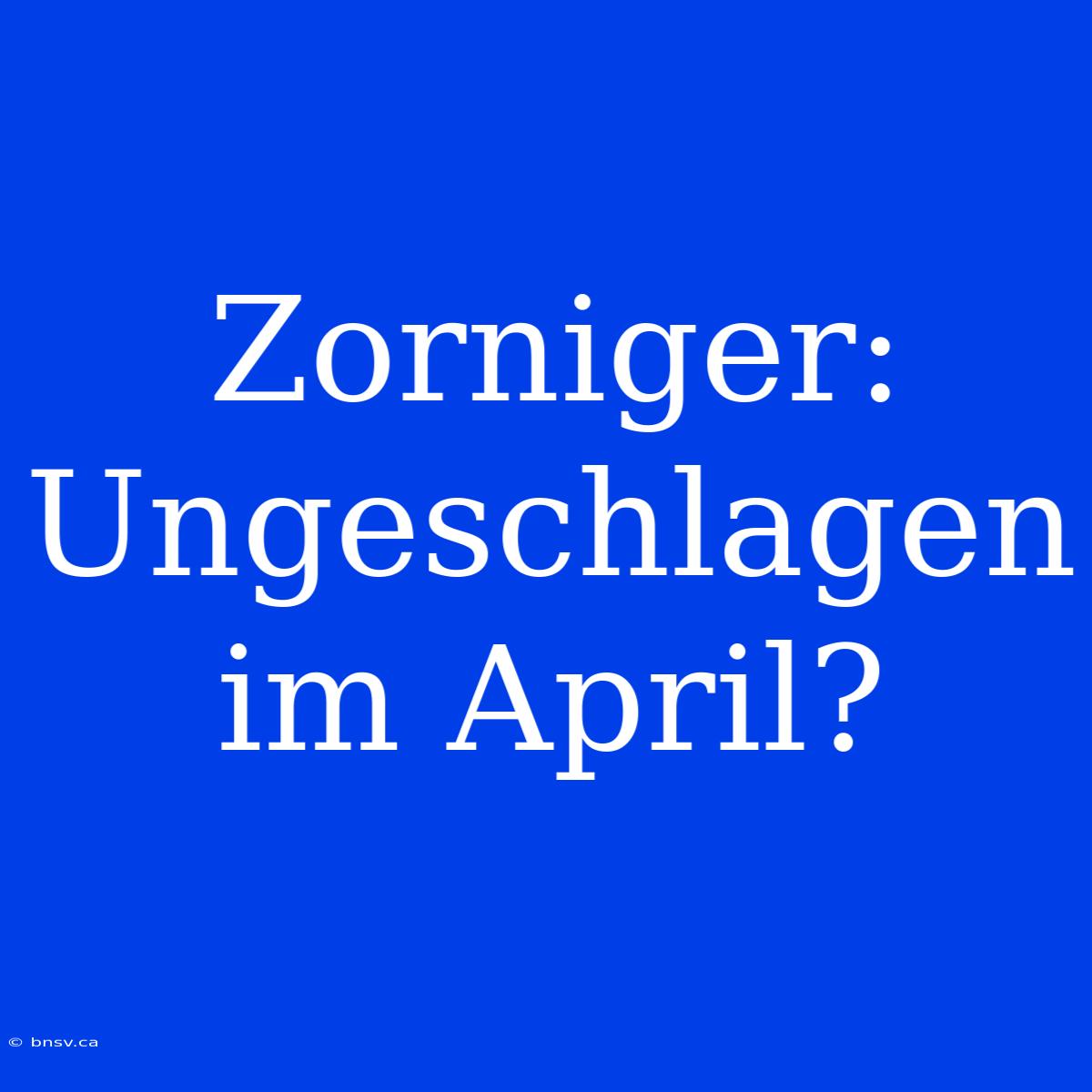 Zorniger: Ungeschlagen Im April?