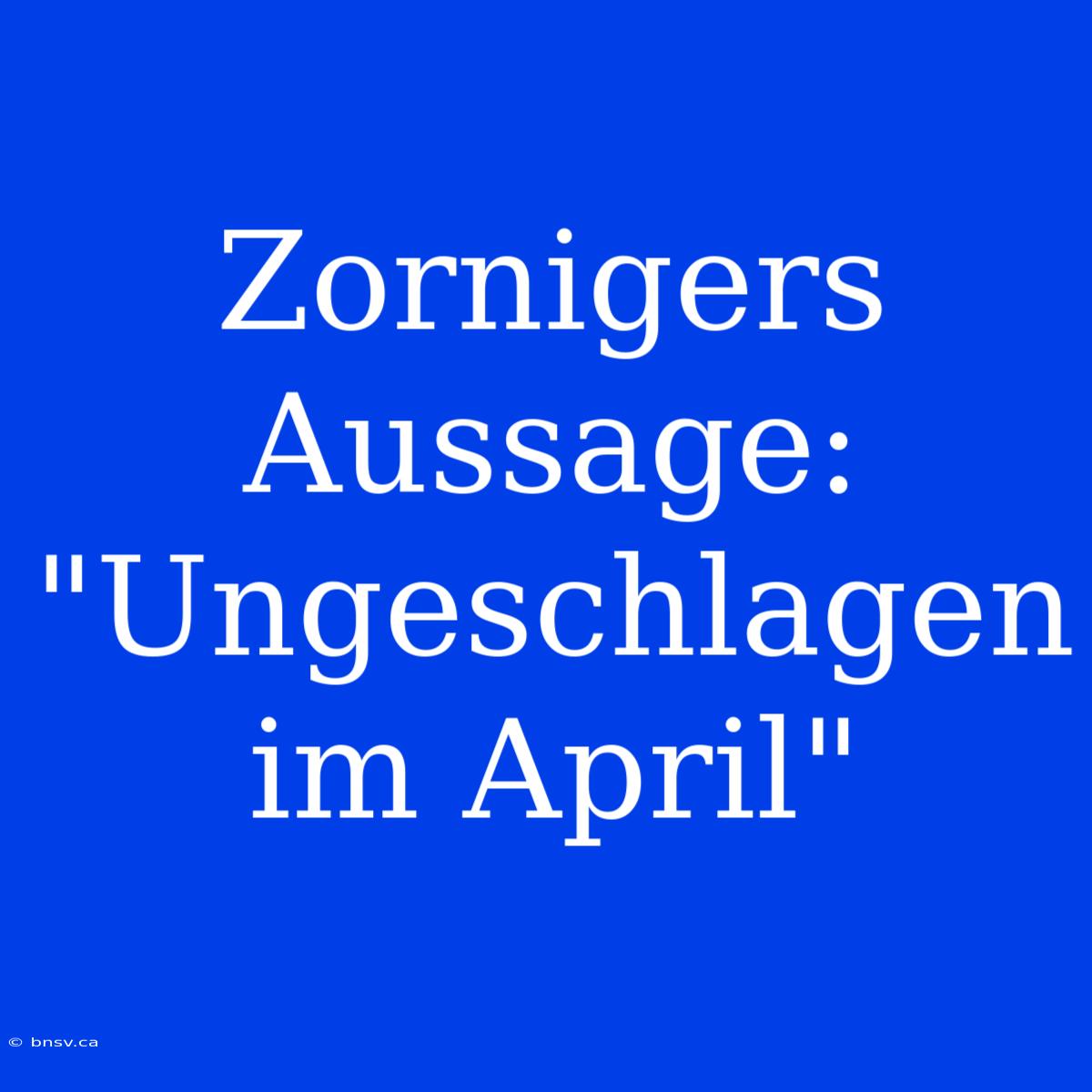 Zornigers Aussage: 