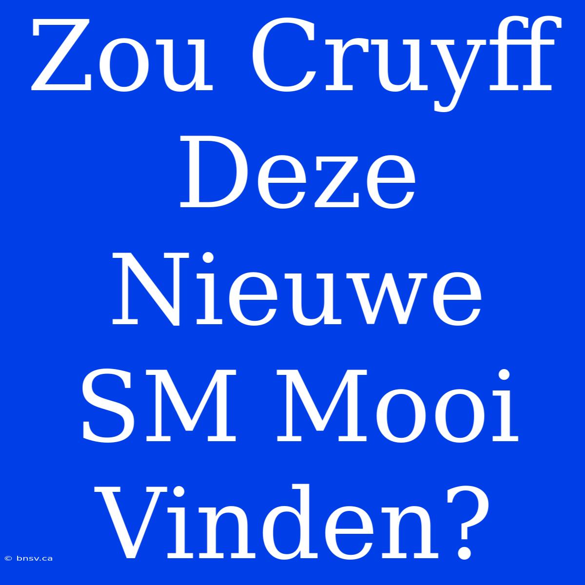 Zou Cruyff Deze Nieuwe SM Mooi Vinden?