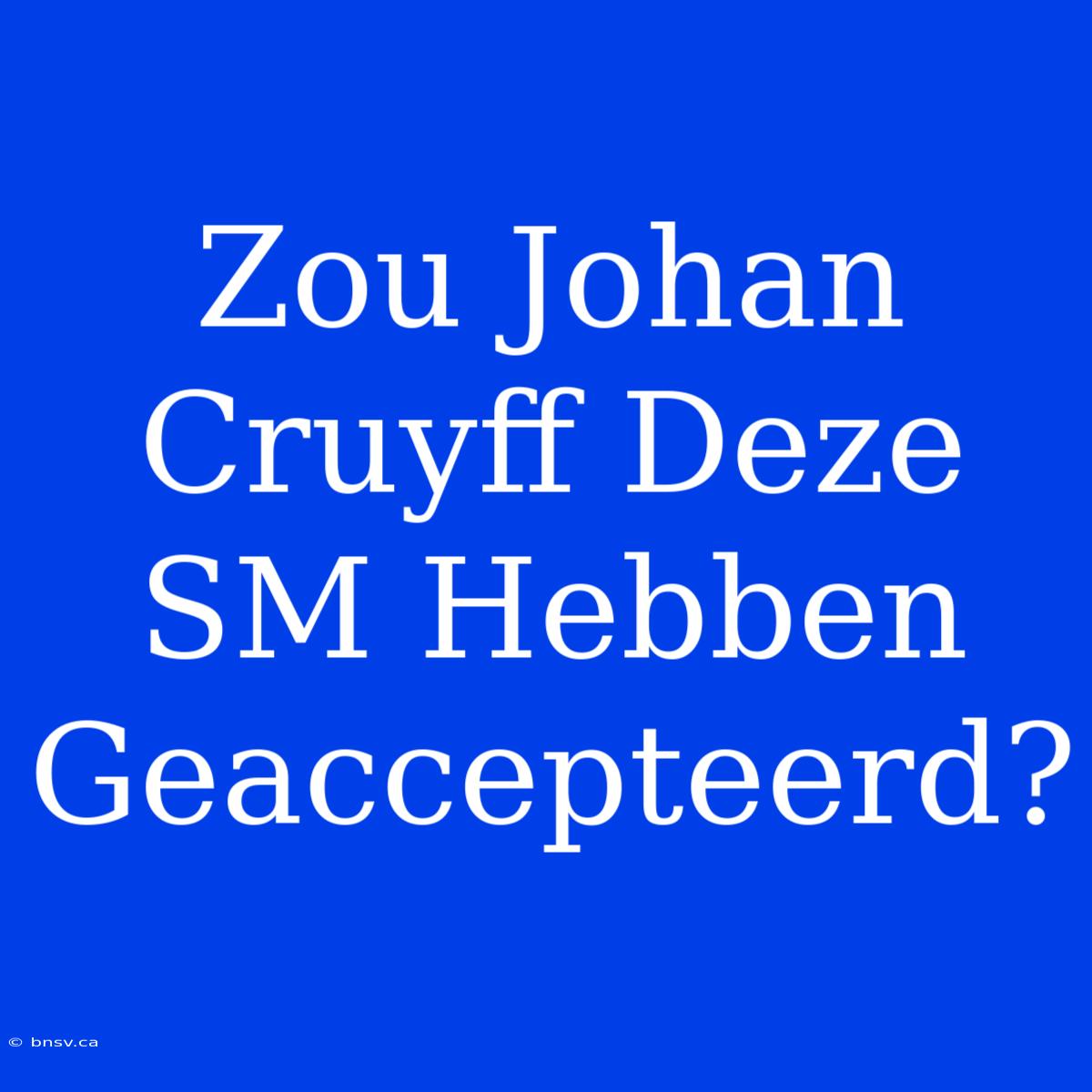 Zou Johan Cruyff Deze SM Hebben Geaccepteerd?