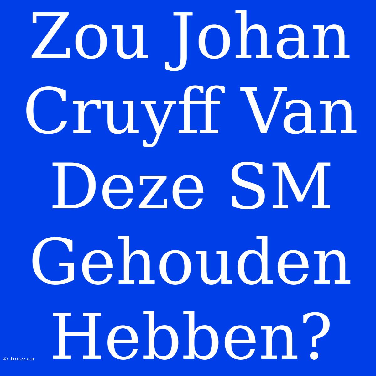 Zou Johan Cruyff Van Deze SM Gehouden Hebben?