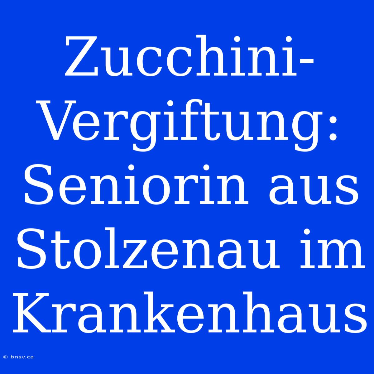 Zucchini-Vergiftung: Seniorin Aus Stolzenau Im Krankenhaus