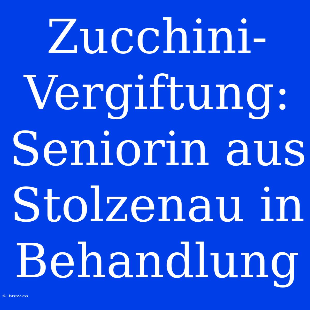 Zucchini-Vergiftung: Seniorin Aus Stolzenau In Behandlung