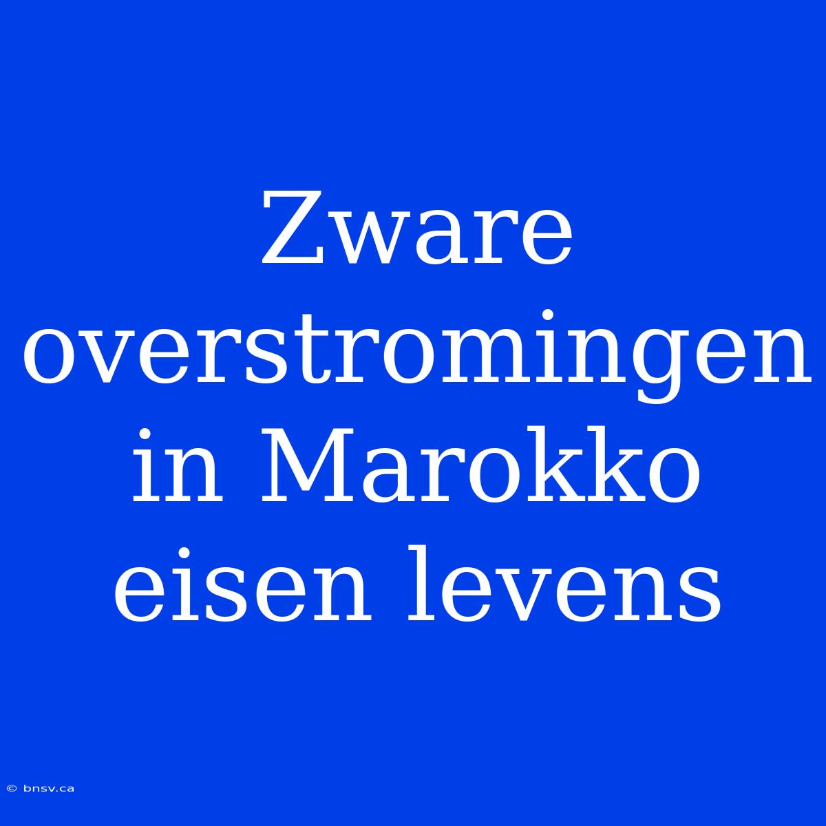 Zware Overstromingen In Marokko Eisen Levens