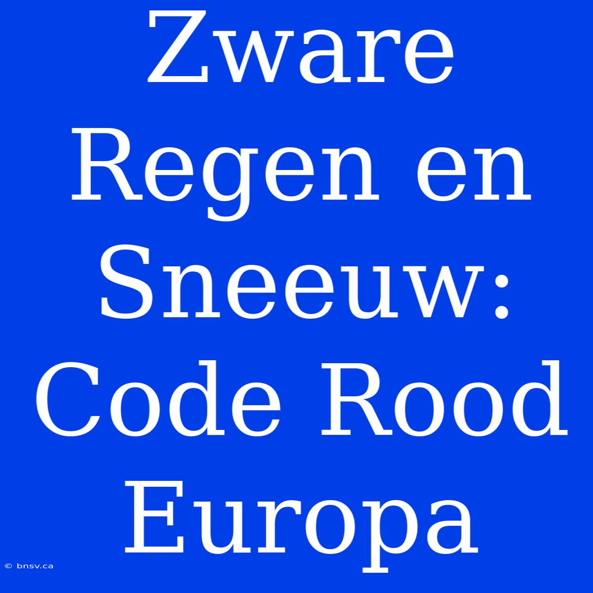 Zware Regen En Sneeuw: Code Rood Europa