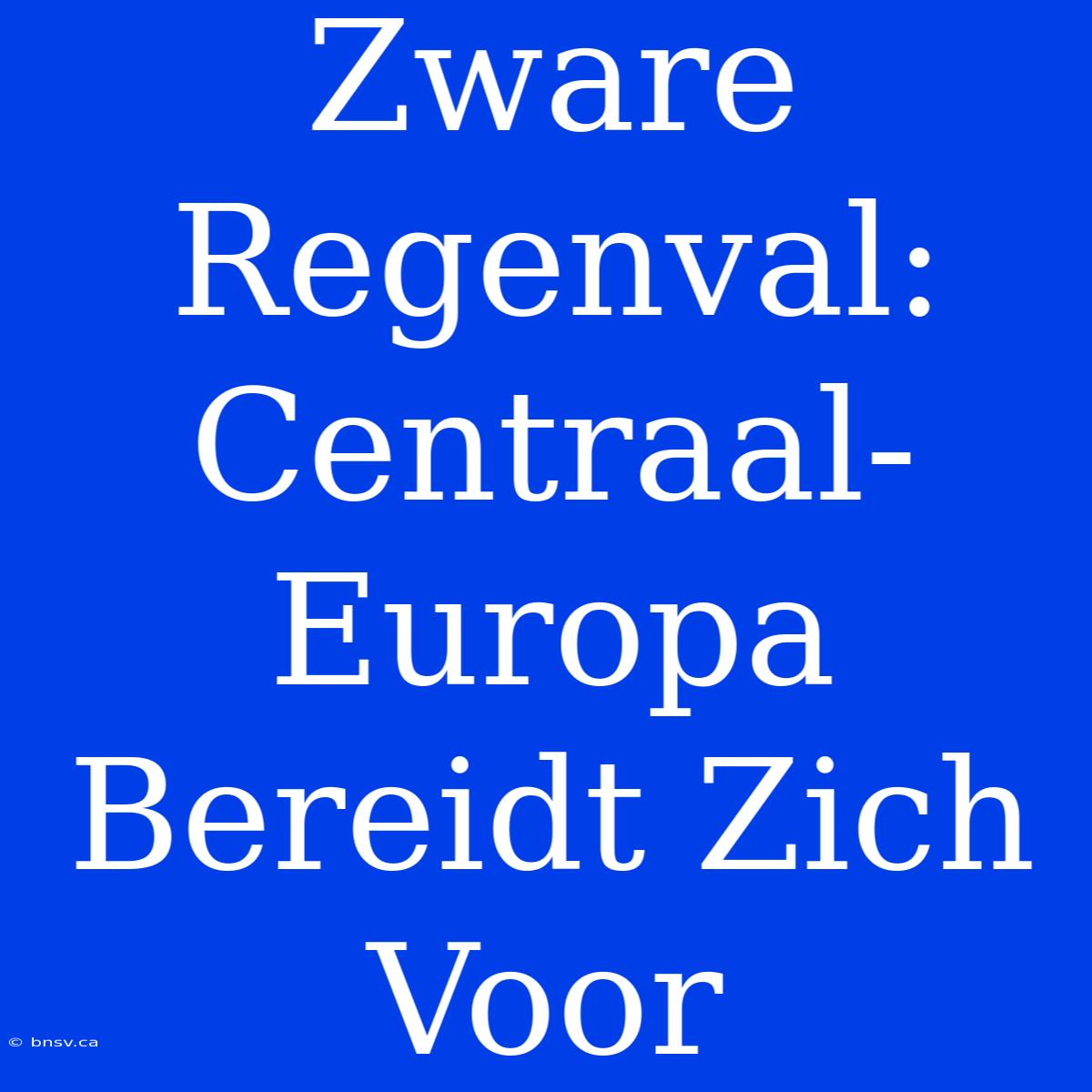 Zware Regenval: Centraal-Europa Bereidt Zich Voor