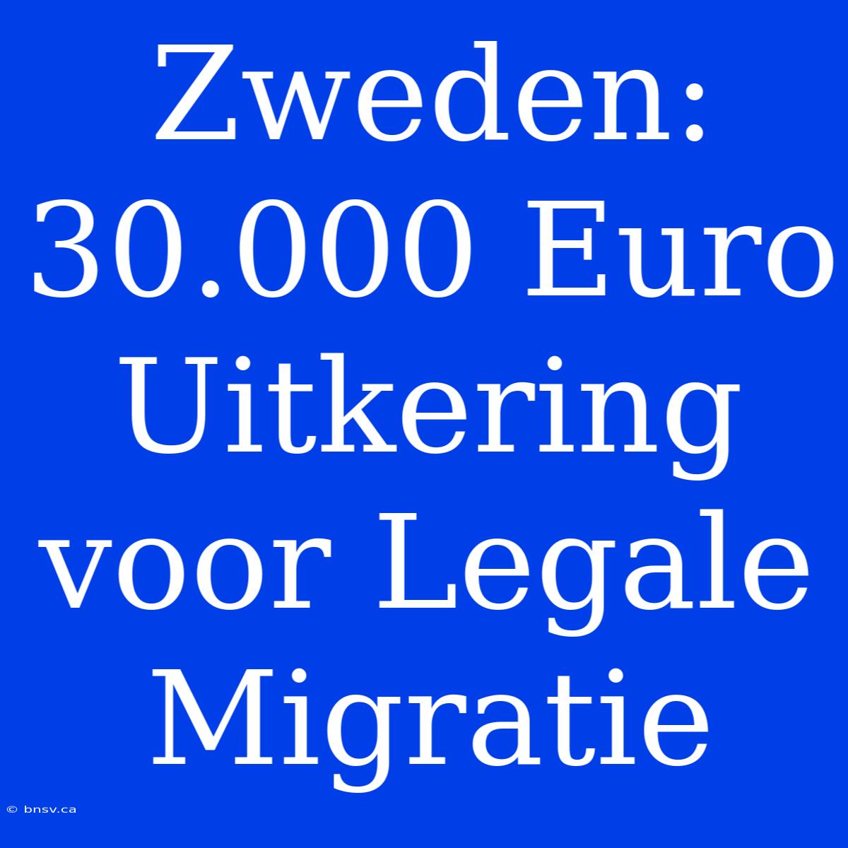 Zweden: 30.000 Euro Uitkering Voor Legale Migratie