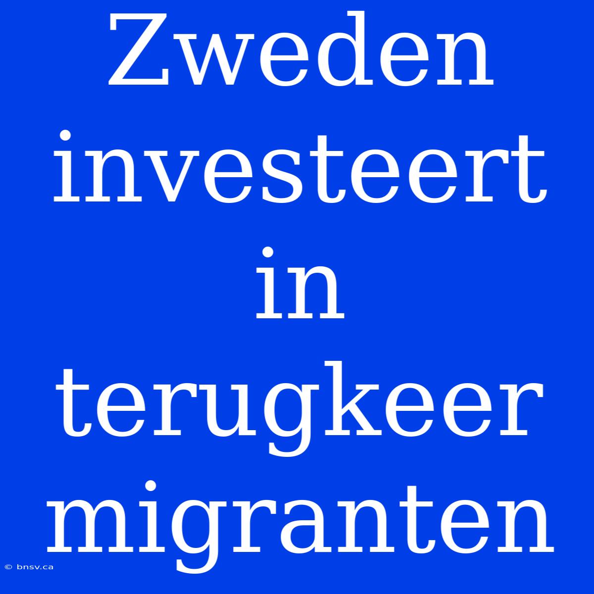 Zweden Investeert In Terugkeer Migranten