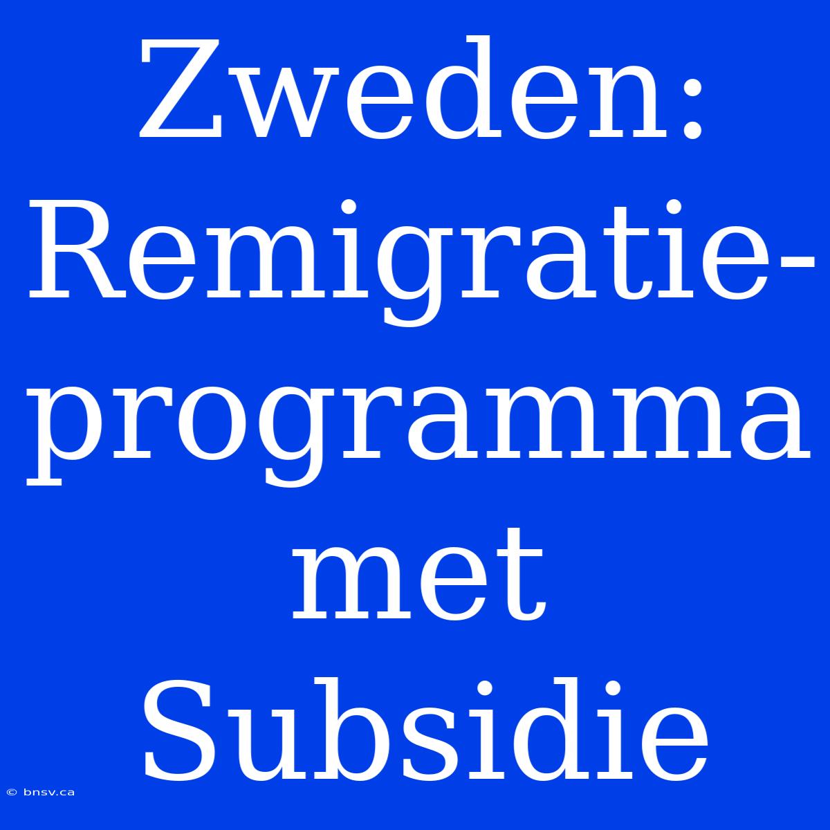 Zweden: Remigratie-programma Met Subsidie