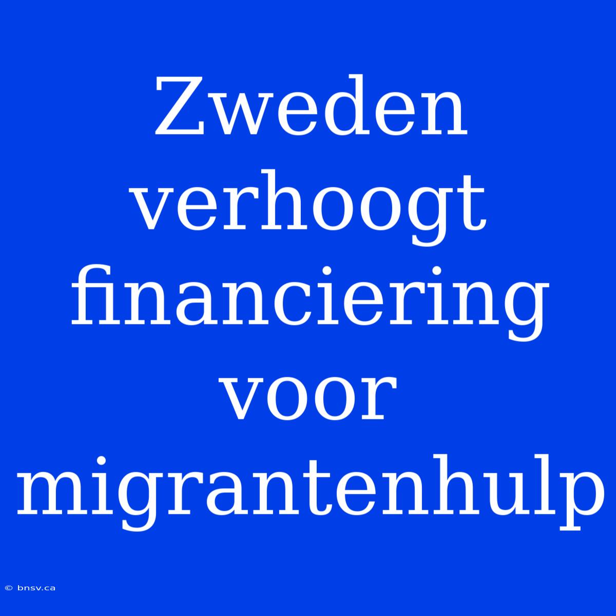 Zweden Verhoogt Financiering Voor Migrantenhulp