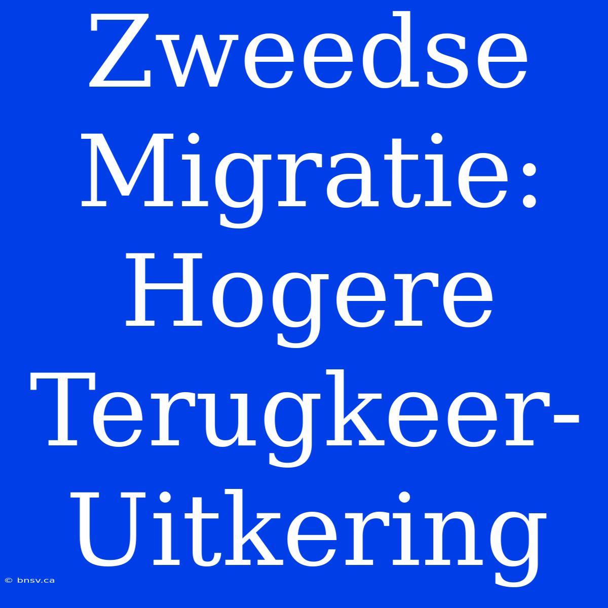 Zweedse Migratie:  Hogere Terugkeer-Uitkering