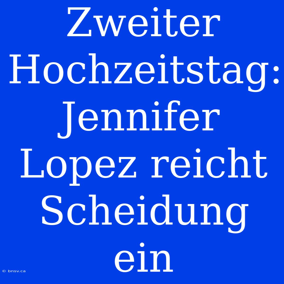 Zweiter Hochzeitstag: Jennifer Lopez Reicht Scheidung Ein