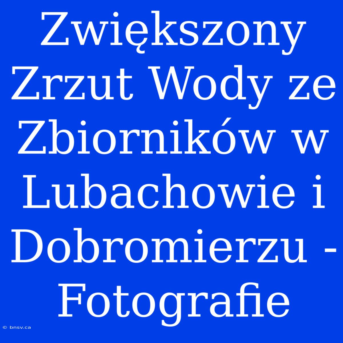 Zwiększony Zrzut Wody Ze Zbiorników W Lubachowie I Dobromierzu - Fotografie