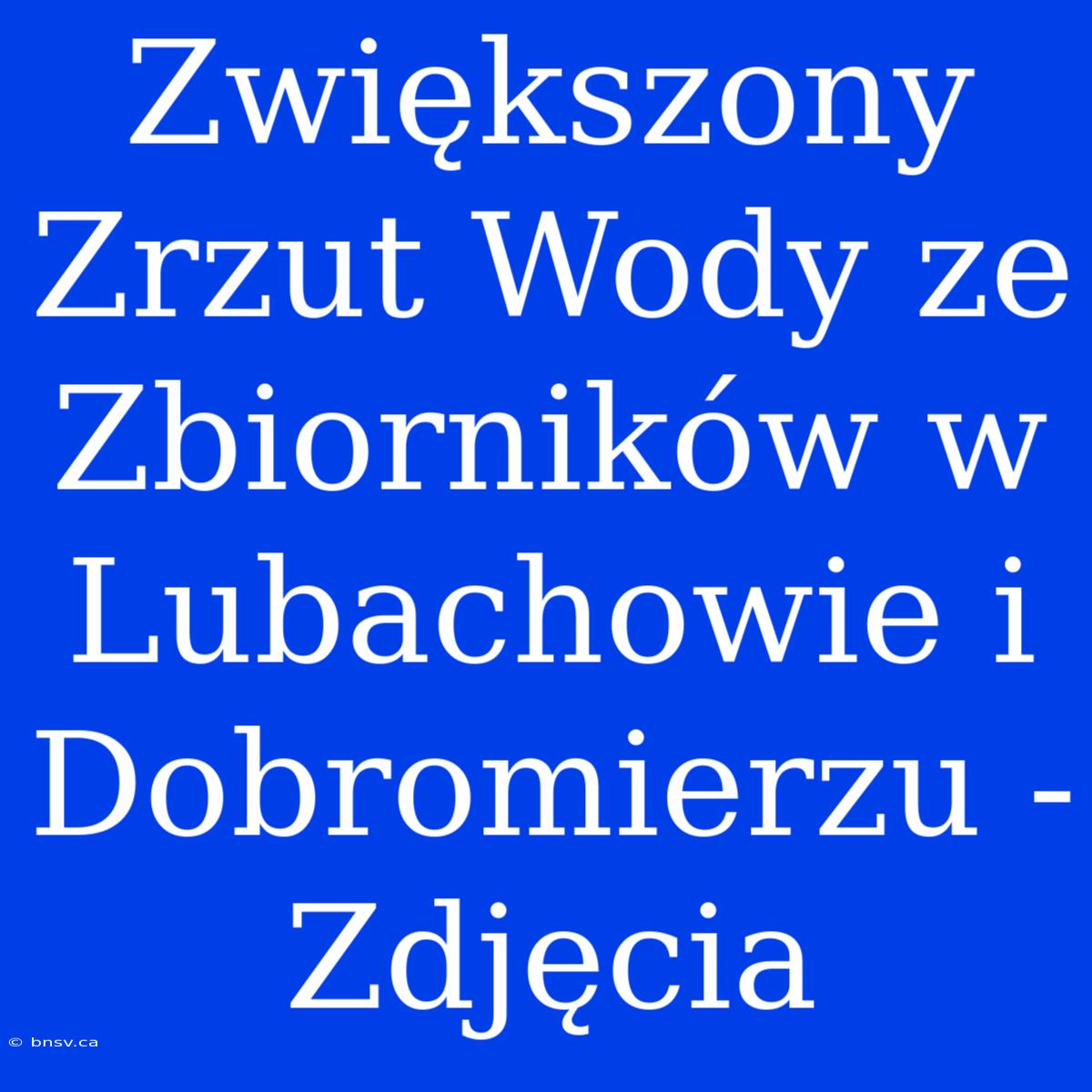 Zwiększony Zrzut Wody Ze Zbiorników W Lubachowie I Dobromierzu - Zdjęcia