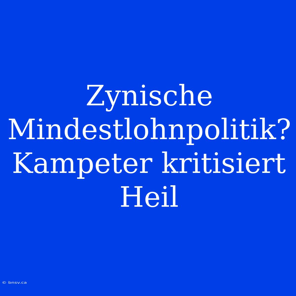 Zynische Mindestlohnpolitik? Kampeter Kritisiert Heil