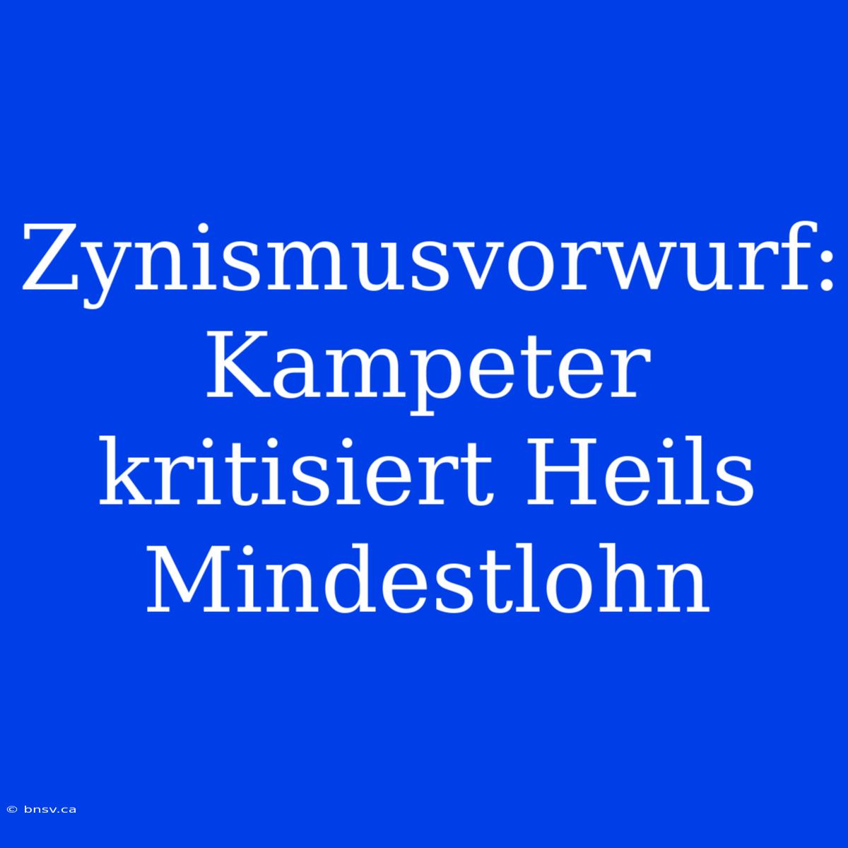 Zynismusvorwurf: Kampeter Kritisiert Heils Mindestlohn